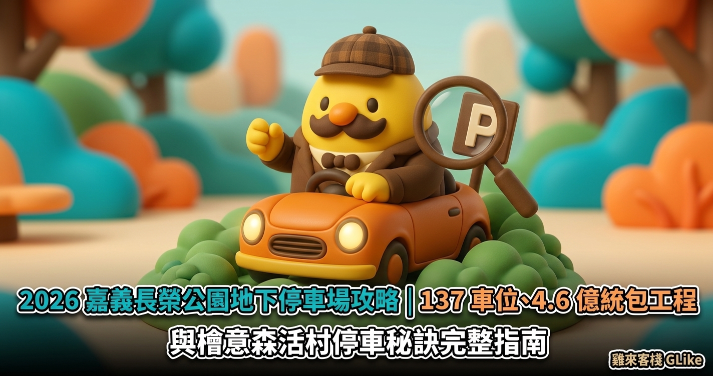 2026 嘉義長榮公園地下停車場攻略｜137 車位、4.6 億統包工程與檜意森活村停車秘訣完整指南